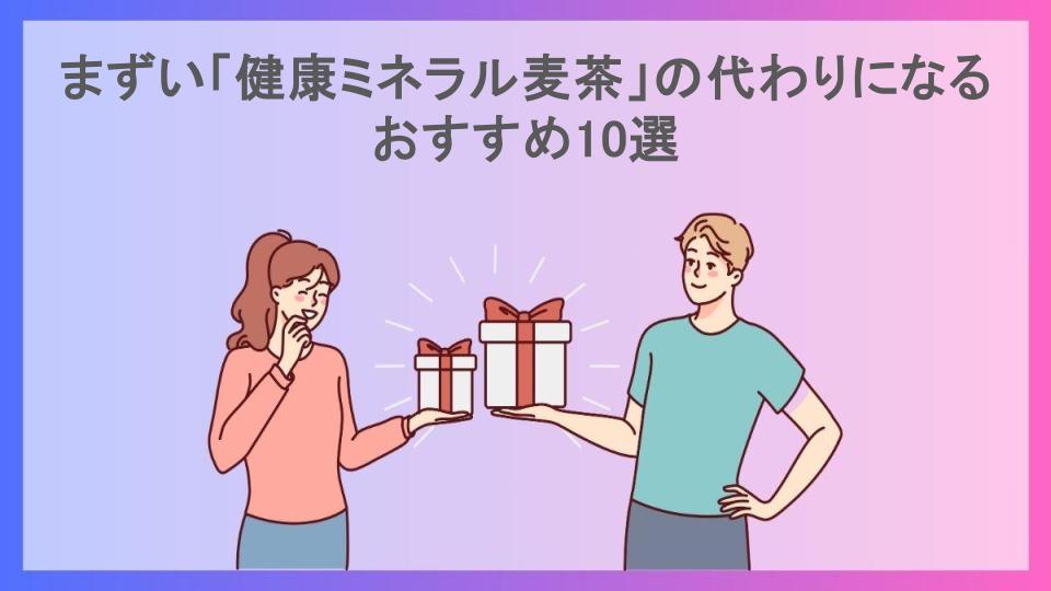 まずい「健康ミネラル麦茶」の代わりになるおすすめ10選